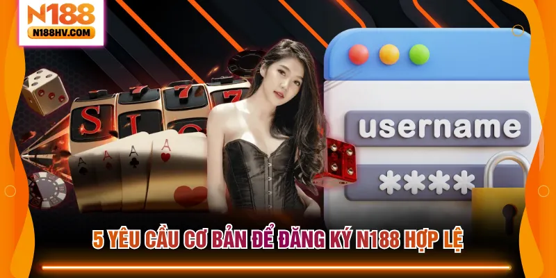 5 yêu cầu cơ bản để đăng ký N188 hợp lệ