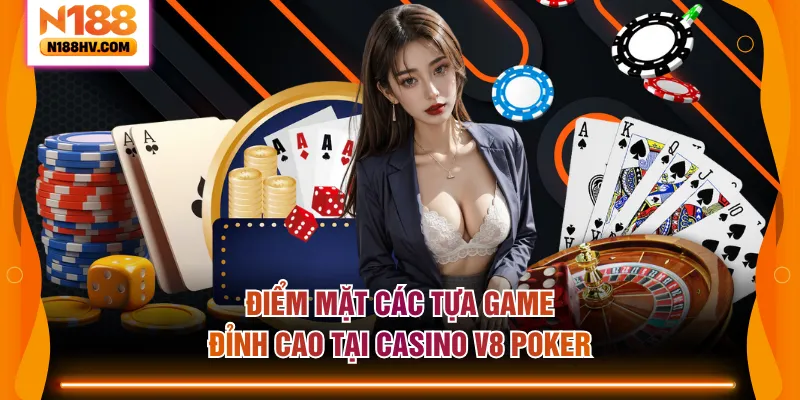 Điểm mặt các tựa game đỉnh cao tại Casino V8 Poker