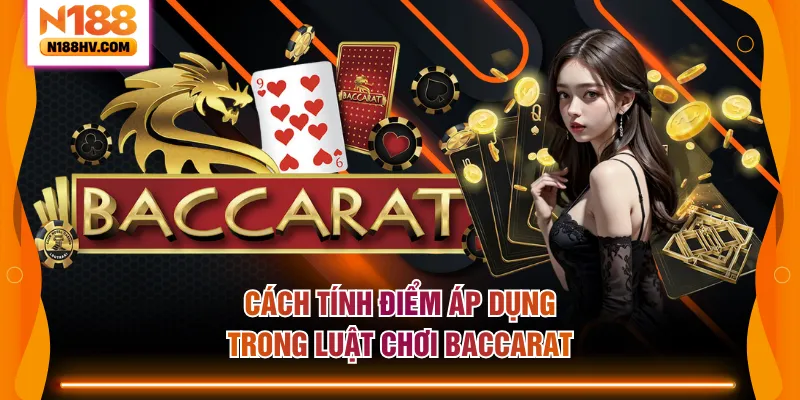 Cách tính điểm áp dụng trong luật chơi Baccarat