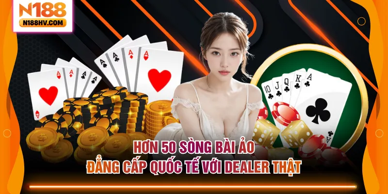 Hơn 50 sòng bài ảo đẳng cấp quốc tế với dealer thật