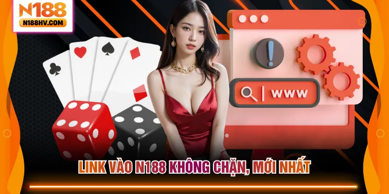 Link vào N188 không chặn, mới nhất
